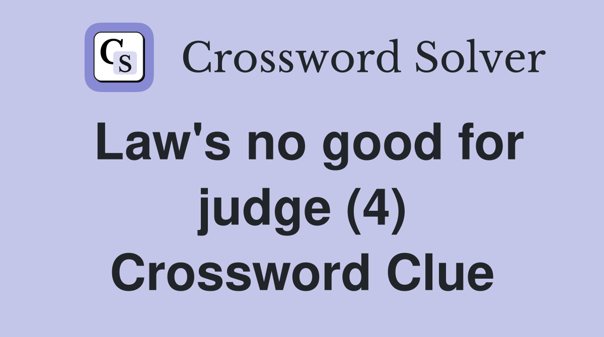 Law's no good for judge (4) Crossword Clue Answers Crossword Solver